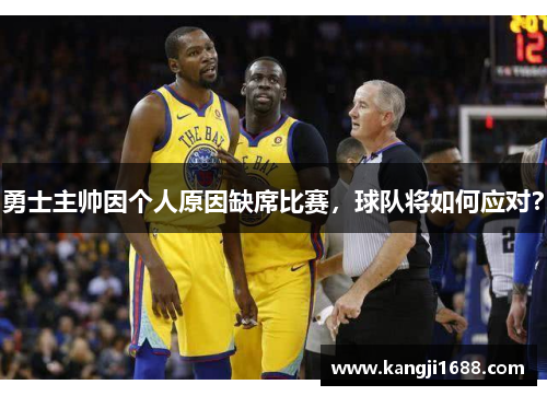 勇士主帅因个人原因缺席比赛，球队将如何应对？